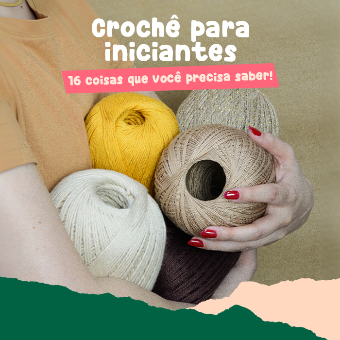 Crochê para iniciantes: 16 coisas que você precisa saber!